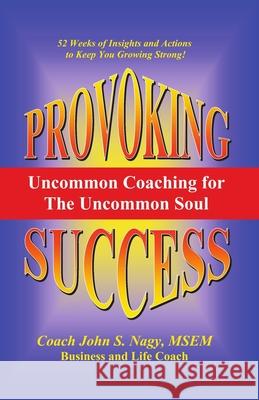 Provoking Success - Uncommon Coaching for the Uncommon Soul John S. Nagy 9780979307003 Promethean Genesis Publishing - książka