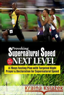 Provoking Supernatural Speed for Your Next Level: A 7 Days Fasting Plan with Targeted Night Prayers & Declarations for Supernatural Speed Olusegun Festus Remilekun 9781795541985 Independently Published - książka