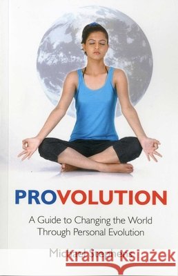 Provolution: A Guide to Changing the World Through Personal Evolution Michael Stephens 9781846943102 O Books - książka