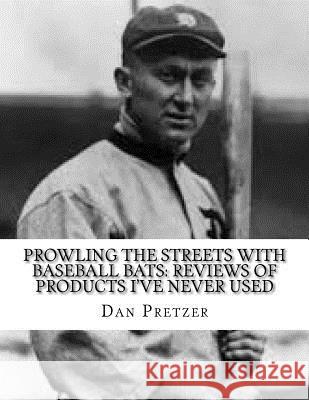 Prowling The Streets With Baseball Bats: Reviews of Products I've Never Used Dan Pretzer 9781547053780 Createspace Independent Publishing Platform - książka