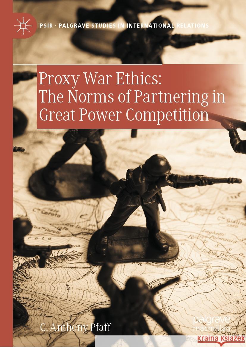 Proxy War Ethics: The Norms of Partnering in Great Power Competition C. Anthony Pfaff 9783031504570 Palgrave MacMillan - książka