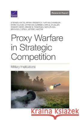 Proxy Warfare in Strategic Competition: Military Implications Stephen Watts Bryan Frederick Nathan Chandler 9781977410528 RAND Corporation - książka