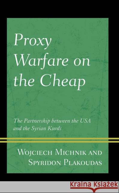 Proxy Warfare on the Cheap: The Partnership Between the USA and the Syrian Kurds Plakoudas, Spyridon 9781793624864 Lexington Books - książka