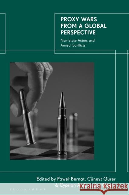 Proxy Wars from a Global Perspective: Non-State Actors and Armed Conflicts Pawel Bernat C?neyt G?rer Cyprian Aleksander Kozera 9781350369320 Bloomsbury Academic - książka