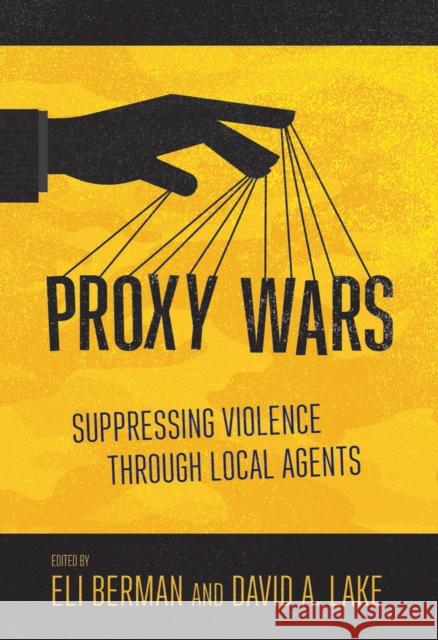 Proxy Wars: Suppressing Violence Through Local Agents Eli Berman David A. Lake 9781501733055 Cornell University Press - książka