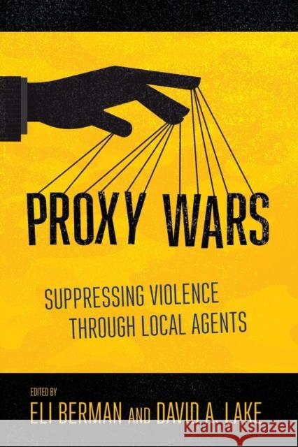 Proxy Wars: Suppressing Violence Through Local Agents Eli Berman David A. Lake 9781501733062 Cornell University Press - książka