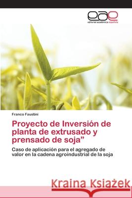 Proyecto de Inversión de planta de extrusado y prensado de soja Faustini, Franco 9786202143431 Editorial Académica Española - książka