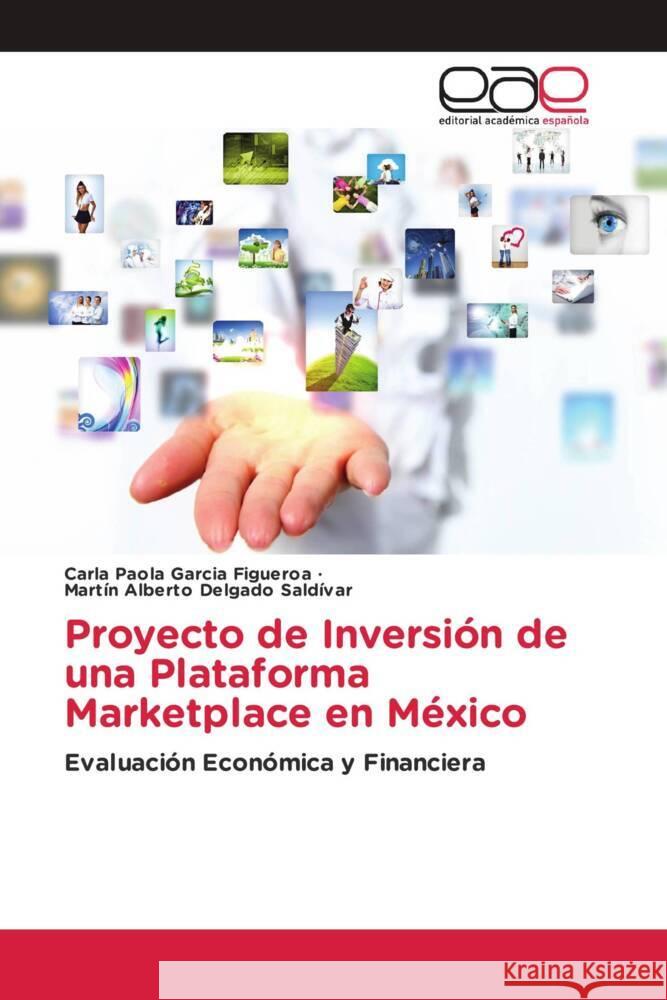 Proyecto de Inversión de una Plataforma Marketplace en México Garcia Figueroa, Carla Paola, Delgado Saldívar, Martín Alberto 9786203888041 Editorial Académica Española - książka