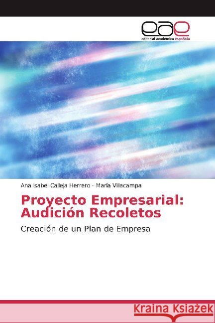 Proyecto Empresarial: Audición Recoletos : Creación de un Plan de Empresa Calleja Herrero, Ana Isabel; Villacampa, María 9786202232814 Editorial Académica Española - książka