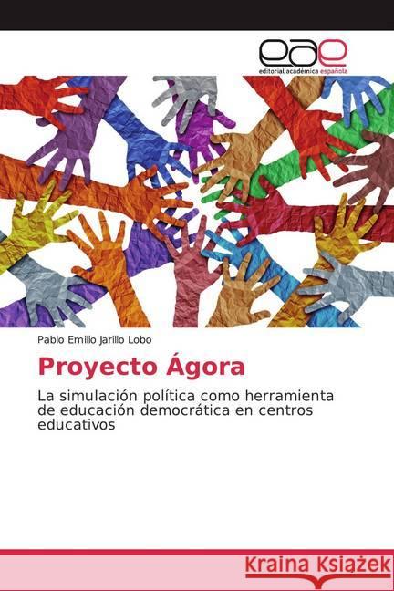 Proyecto Ágora : La simulación política como herramienta de educación democrática en centros educativos Jarillo Lobo, Pablo Emilio 9786139435999 Editorial Académica Española - książka