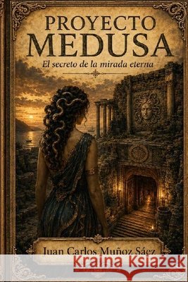 Proyecto Medusa: El Secreto de la Mirada Eterna Muñoz Sáez, Juan Carlos 9798184098838 Independently Published - książka
