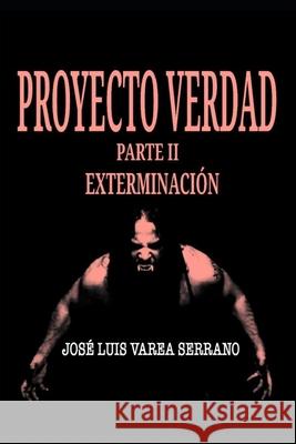 PROYECTO VERDAD. Parte II. Exterminación. Varea Serrano, José Luis 9781688159983 Independently Published - książka