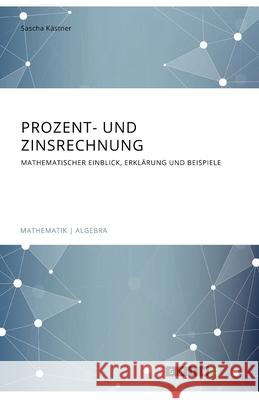 Prozent- und Zinsrechnung. Mathematischer Einblick, Erklärung und Beispiele Sascha Kastner 9783668745407 Grin Verlag - książka