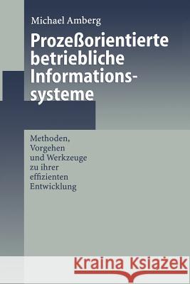 Prozeßorientierte Betriebliche Informationssysteme: Methoden, Vorgehen Und Werkzeuge Zu Ihrer Effizienten Entwicklung Amberg, Michael 9783642642975 Springer - książka