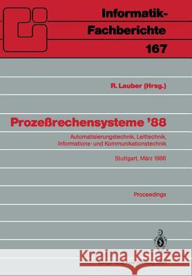 Prozeßrechensysteme '88: Automatisierungstechnik, Leittechnik, Informations- Und Kommunikationstechnik Stuttgart, 2.-4. März 1988 Proceedings Lauber, R. 9783540189862 Springer - książka