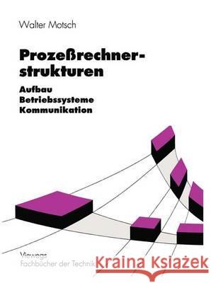 Prozeßrechnerstrukturen: Aufbau, Betriebssysteme, Kommunikation Motsch, Walter 9783528044114 Vieweg+teubner Verlag - książka