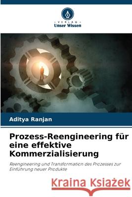 Prozess-Reengineering für eine effektive Kommerzialisierung Ranjan, Aditya 9786200684967 Verlag Unser Wissen - książka