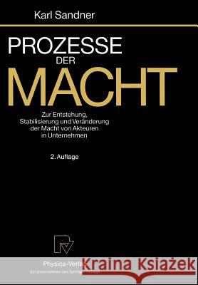 Prozesse Der Macht: Zur Entstehung, Stabilisierung Und Veränderung Der Macht Von Akteuren in Unternehmen Sandner, Karl 9783790806472 Physica-Verlag Heidelberg - książka