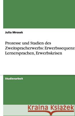 Prozesse und Stadien des Zweitspracherwerbs : Erwerbssequenzen, Lernersprachen, Erwerbskrisen Julia Mrosek 9783640516063 Grin Verlag - książka