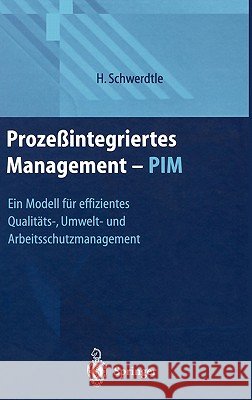 Prozeßintegriertes Management -- Pim: Ein Modell Für Effizientes Qualitäts-, Umwelt- Und Arbeitsschutzmanagement Schwerdtle, Hartwig 9783540661658 Springer - książka