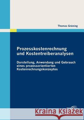 Prozesskostenrechnung und Kostentreiberanalysen: Darstellung, Anwendung und Gebrauch eines prozessorientierten Kostenrechnungskonzeptes Grüning, Thomas 9783836687669 Diplomica - książka