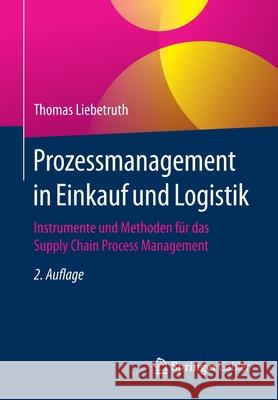 Prozessmanagement in Einkauf Und Logistik: Instrumente Und Methoden Für Das Supply Chain Process Management Liebetruth, Thomas 9783658282929 Springer Gabler - książka