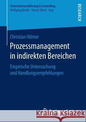 Prozessmanagement in Indirekten Bereichen: Empirische Untersuchung Und Handlungsempfehlungen Hilmer, Christian 9783658149161 Springer Gabler - książka