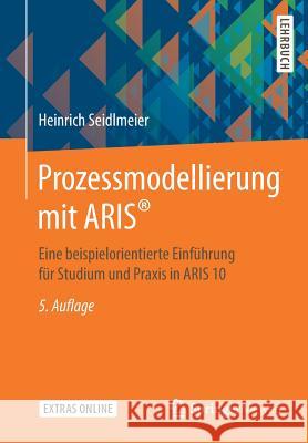 Prozessmodellierung Mit Aris(r): Eine Beispielorientierte Einführung Für Studium Und Praxis in Aris 10 Seidlmeier, Heinrich 9783658259563 Springer Vieweg - książka