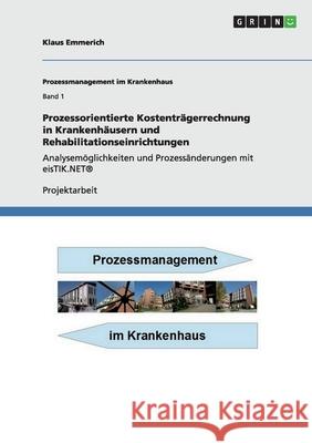 Prozessorientierte Kostenträgerrechnung in Krankenhäusern und Rehabilitationseinrichtungen : Analysemöglichkeiten und Prozessänderungen mit eisTIK.NET® Klaus Emmerich 9783656067443 Grin Verlag - książka