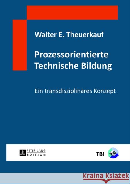 Prozessorientierte Technische Bildung: Ein Transdisziplinaeres Konzept Theuerkauf, Walter E. 9783631641118 Peter Lang Gmbh, Internationaler Verlag Der W - książka