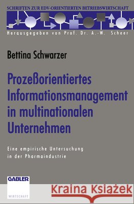 Prozeßorientiertes Informationsmanagement in Multinationalen Unternehmen: Eine Empirische Untersuchung in Der Pharmaindustrie Schwarzer, Bettina 9783322944672 Gabler Verlag - książka