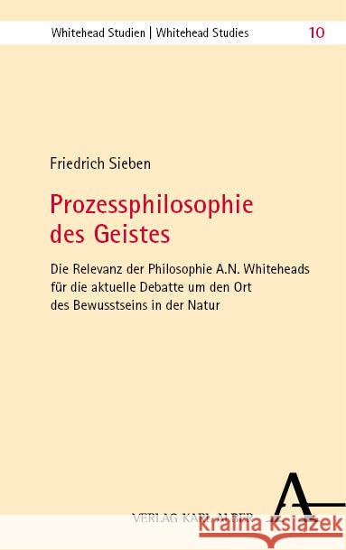 Prozessphilosophie Des Geistes: Die Relevanz Der Philosophie A. N. Whiteheads Fur Die Aktuelle Debatte Um Den Ort Des Bewusstseins in Der Natur Friedrich Sieben 9783495994009 Karl-Alber-Verlag - książka