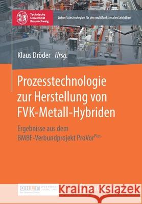 Prozesstechnologie Zur Herstellung Von Fvk-Metall-Hybriden: Ergebnisse Aus Dem Bmbf-Verbundprojekt Provorplus Dröder, Klaus 9783662606797 Springer Vieweg - książka