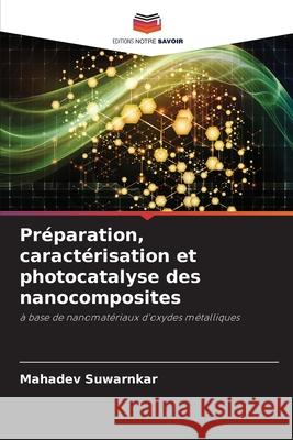 Préparation, caractérisation et photocatalyse des nanocomposites Suwarnkar, Mahadev 9786208461775 Editions Notre Savoir - książka