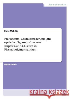 Präparation, Charakterisierung und optische Eigenschaften von Kupfer-Nano-Clustern in Plasmapolymermatrizen Mahltig, Boris 9783838614496 Diplom.de - książka