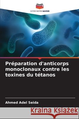 Pr?paration d'anticorps monoclonaux contre les toxines du t?tanos Ahmed Adel Seida 9786200706782 Editions Notre Savoir - książka