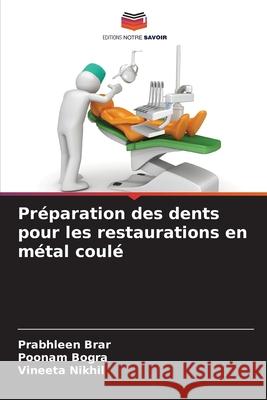 Préparation des dents pour les restaurations en métal coulé Brar, Prabhleen, Bogra, Poonam, Nikhil, Vineeta 9786208673697 Editions Notre Savoir - książka