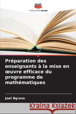 Préparation des enseignants à la mise en oeuvre efficace du programme de mathématiques Ng'eno, Joel 9786208922078 Editions Notre Savoir - książka