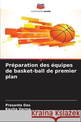 Préparation des équipes de basket-ball de premier plan Das, Prasanta, Verma, Kavita 9786208476953 Editions Notre Savoir - książka