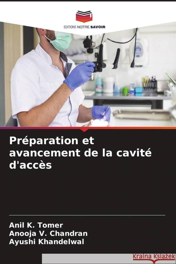 Préparation et avancement de la cavité d'accès K. Tomer, Anil, V. Chandran, Anooja, Khandelwal, Ayushi 9786205190692 Editions Notre Savoir - książka