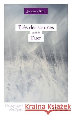Pr?s des sources: suivi de Fater Jacques Bloy 9782336548579 Editions L'Harmattan - książka