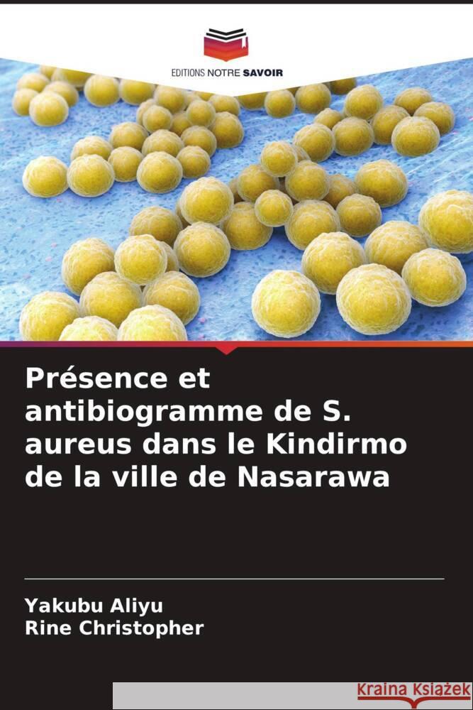 Présence et antibiogramme de S. aureus dans le Kindirmo de la ville de Nasarawa Aliyu, Yakubu, Christopher, Rine 9786206385820 Editions Notre Savoir - książka