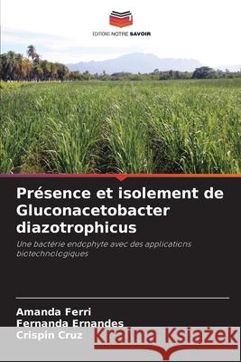 Présence et isolement de Gluconacetobacter diazotrophicus Ferri, Amanda, Ernandes, Fernanda, Cruz, Crispin 9786203910278 Editions Notre Savoir - książka