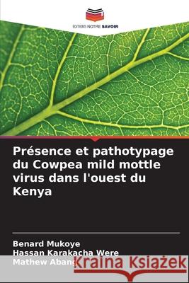 Présence et pathotypage du Cowpea mild mottle virus dans l'ouest du Kenya Mukoye, Benard, Karakacha Were, Hassan, Abang, Mathew 9786208830922 Editions Notre Savoir - książka