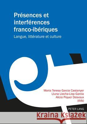 Présences Et Interférences Franco-Ibériques: Langue, Littérature Et Culture Garcia Castanyer, Maria Teresa 9783034306751 Peter Lang Gmbh, Internationaler Verlag Der W - książka