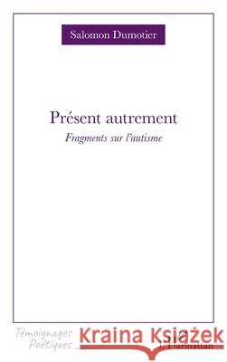 Pr?sent autrement: Fragments sur l'autisme Salomon Dumotier 9782336563718 Editions L'Harmattan - książka