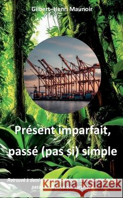 Pr?sent imparfait, pass? (pas si) simple Gilbert-Henri Maunoir 9782322581436 Bod - Books on Demand - książka