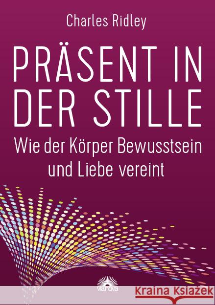 Präsent in der Stille : Wie der Körper Bewusstsein und Liebe vereint Ridley, Charles 9783866164628 Via Nova - książka