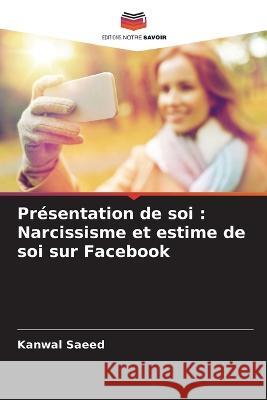 Présentation de soi: Narcissisme et estime de soi sur Facebook Saeed, Kanwal 9786205353011 Editions Notre Savoir - książka