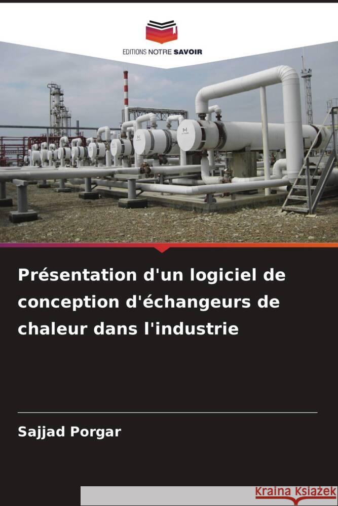 Pr?sentation d'un logiciel de conception d'?changeurs de chaleur dans l'industrie Sajjad Porgar 9786208125769 Editions Notre Savoir - książka